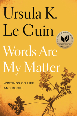 Words Are My Matter: Writings on Life and Books - Ursula K. Le Guin