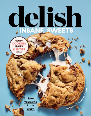 Delish Insane Sweets: Bake Yourself a Little Crazy: 100+ Cookies, Bars, Bites, and Treats - Editors Of Delish