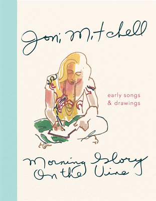 Morning Glory on the Vine: Early Songs and Drawings - Joni Mitchell