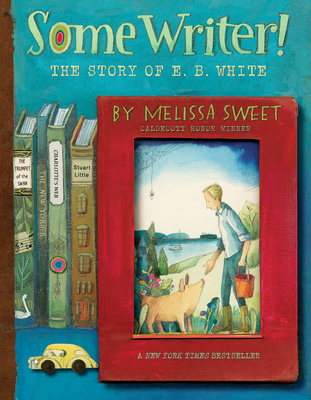 Some Writer!: The Story of E. B. White - Melissa Sweet