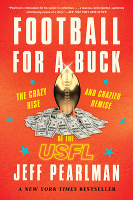 Football for a Buck: The Crazy Rise and Crazier Demise of the Usfl - Jeff Pearlman