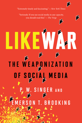 Likewar: The Weaponization of Social Media - P. W. Singer