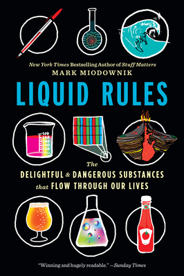 Liquid Rules: The Delightful and Dangerous Substances That Flow Through Our Lives - Mark Miodownik