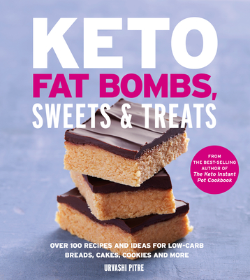 Keto Fat Bombs, Sweets & Treats: Over 100 Recipes and Ideas for Low-Carb Breads, Cakes, Cookies and More - Urvashi Pitre