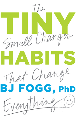Tiny Habits: The Small Changes That Change Everything - Bj Fogg