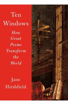 Ten Windows: How Great Poems Transform the World - Jane Hirshfield