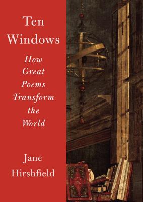 Ten Windows: How Great Poems Transform the World - Jane Hirshfield