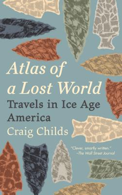 Atlas of a Lost World: Travels in Ice Age America - Craig Childs