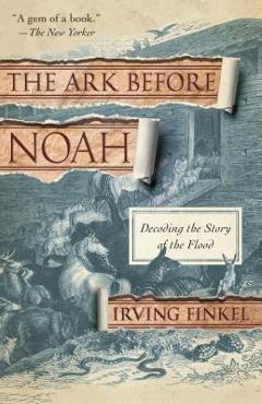 Poza produsului The Ark Before Noah: Decoding the Story of the Flood - Irving Finkel