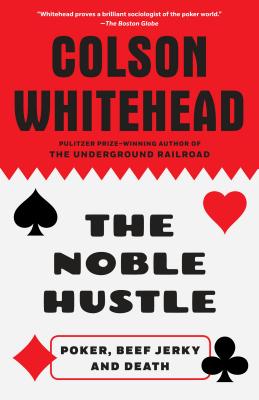The Noble Hustle: Poker, Beef Jerky and Death - Colson Whitehead