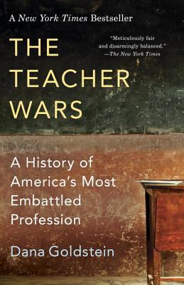 The Teacher Wars: A History of America's Most Embattled Profession - Dana Goldstein