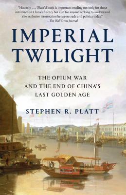 Imperial Twilight: The Opium War and the End of China's Last Golden Age - Stephen R. Platt