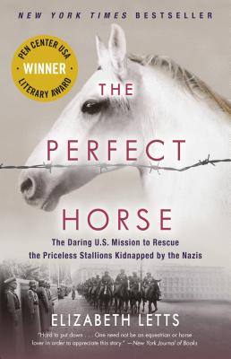 The Perfect Horse: The Daring U.S. Mission to Rescue the Priceless Stallions Kidnapped by the Nazis - Elizabeth Letts
