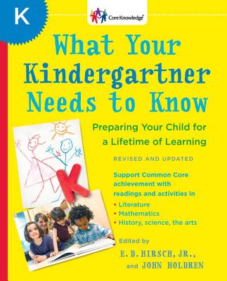 What Your Kindergartner Needs to Know: Preparing Your Child for a Lifetime of Learning - E. D. Hirsch