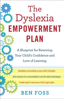 The Dyslexia Empowerment Plan: A Blueprint for Renewing Your Child's Confidence and Love of Learning - Ben Foss
