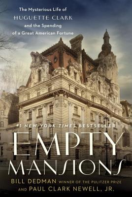 Empty Mansions: The Mysterious Life of Huguette Clark and the Spending of a Great American Fortune - Bill Dedman