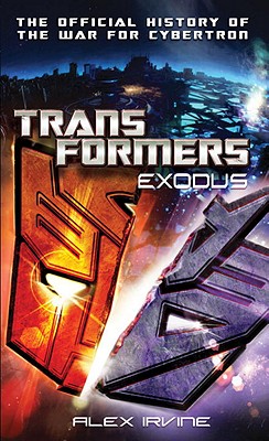 Transformers: Exodus: The Official History of the War for Cybertron - Alex Irvine