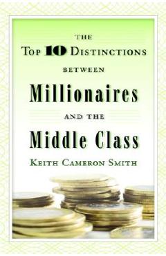 Poza produsului The Top 10 Distinctions Between Millionaires and the Middle Class - Keith Cameron Smith