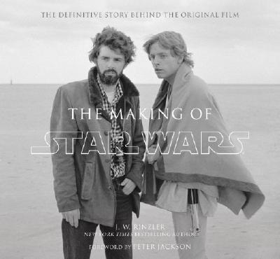 The Making of Star Wars: The Definitive Story Behind the Original Film - J. W. Rinzler