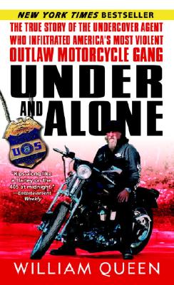 Under and Alone: The True Story of the Undercover Agent Who Infiltrated America's Most Violent Outlaw Motorcycle Gang - William Queen