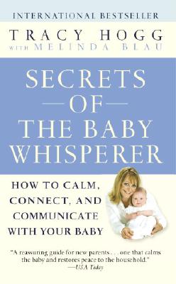 Secrets of the Baby Whisperer: How to Calm, Connect, and Communicate with Your Baby - Tracy Hogg