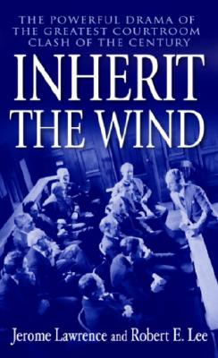 Inherit the Wind: The Powerful Drama of the Greatest Courtroom Clash of the Century - Jerome Lawrence