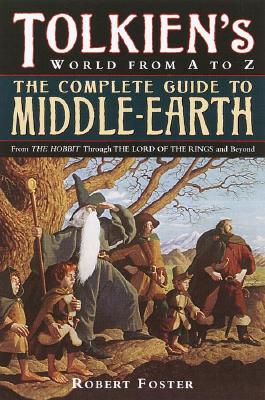 The Complete Guide to Middle-Earth: From the Hobbit Through the Lord of the Rings and Beyond - Robert Foster