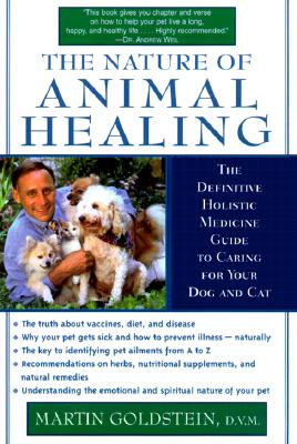 The Nature of Animal Healing: The Definitive Holistic Medicine Guide to Caring for Your Dog and Cat - Martin Goldstein