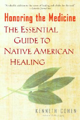 Honoring the Medicine: The Essential Guide to Native American Healing - Kenneth S. Cohen