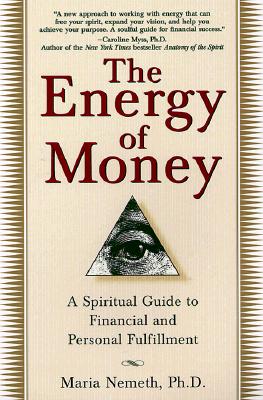 The Energy of Money: A Spiritual Guide to Financial and Personal Fulfillment - Maria Nemeth