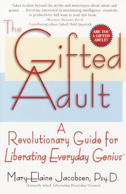 The Gifted Adult: A Revolutionary Guide for Liberating Everyday Genius(tm) - Mary-elaine Jacobsen