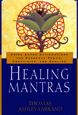 Healing Mantras: Using Sound Affirmations for Personal Power, Creativity, and Healing - Thomas Ashley-farrand