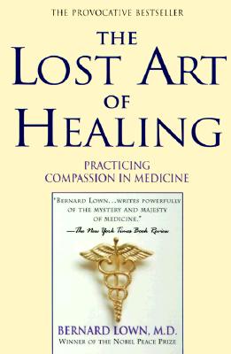 The Lost Art of Healing: Practicing Compassion in Medicine - Bernard Lown
