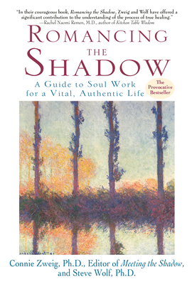 Romancing the Shadow: A Guide to Soul Work for a Vital, Authentic Life - Connie Zweig