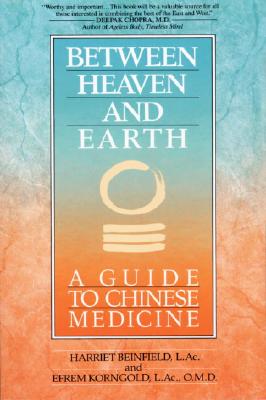Between Heaven and Earth: A Guide to Chinese Medicine - Harriet Beinfield