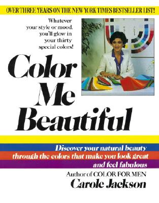 Color Me Beautiful: Discover Your Natural Beauty Through the Colors That Make You Look Great and Feel Fabulous - Carole Jackson