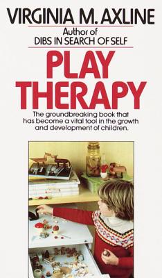 Play Therapy: The Groundbreaking Book That Has Become a Vital Tool in the Growth and Development of Children - Virginia M. Axline