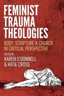 Feminist Trauma Theologies: Body, Scripture & Church in Critical Perspective - Karen O'donnell