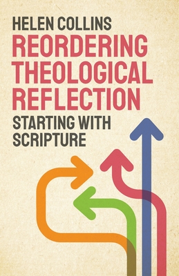 Reordering Theological Reflection: Starting with Scripture - Helen Collins