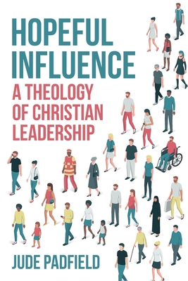 Hopeful Influence: A Theology of Christian Leadership - Jude Padfield