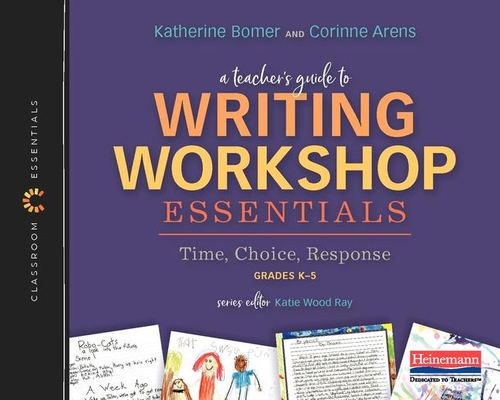 A Teacher's Guide to Writing Workshop Essentials: Time, Choice, Response: The Classroom Essentials Series - Katherine Bomer