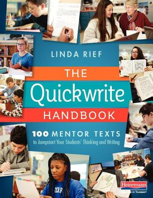 The Quickwrite Handbook: 100 Mentor Texts to Jumpstart Your Students' Thinking and Writing - Linda Rief