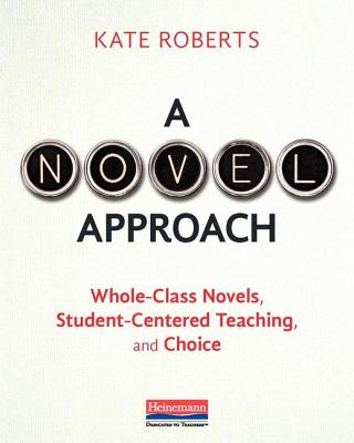 A Novel Approach: Whole-Class Novels, Student-Centered Teaching, and Choice - Kate Roberts