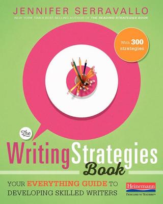 The Writing Strategies Book: Your Everything Guide to Developing Skilled Writers - Jennifer Serravallo