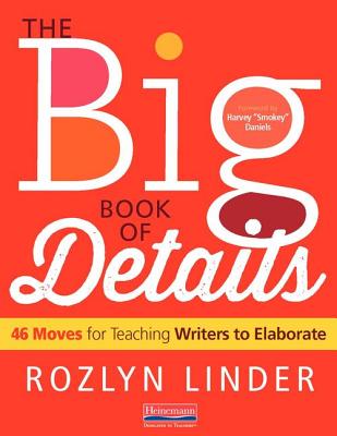 The Big Book of Details: 46 Moves for Teaching Writers to Elaborate - Rozlyn Linder