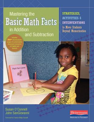 Mastering the Basic Math Facts in Addition and Subtraction: Strategies, Activities, and Interventions to Move Students Beyond Memorization - Susan O'connell