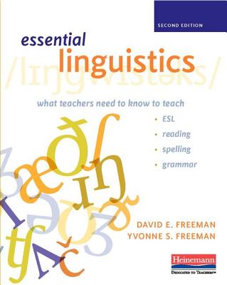 Essential Linguistics, Second Edition: What Teachers Need to Know to Teach Esl, Reading, Spelling, and Grammar - David E. Freeman