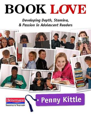 Book Love: Developing Depth, Stamina, and Passion in Adolescent Readers - Penny Kittle