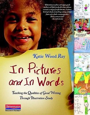 In Pictures and in Words: Teaching the Qualities of Good Writing Through Illustration Study - Katie Wood Ray