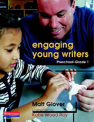 Engaging Young Writers, Preschool-Grade 1 - Matt Glover